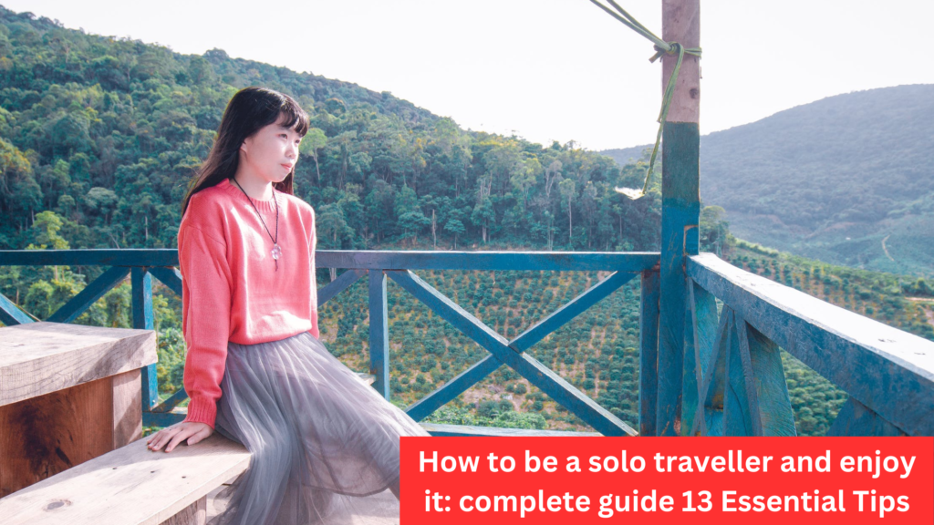 How to be a solo traveller and enjoy it: complete guide 13 Essential Tips