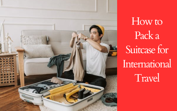 How to Pack a Suitcase for International Travel